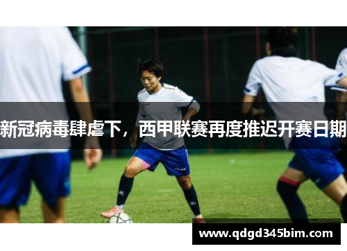 新冠病毒肆虐下，西甲联赛再度推迟开赛日期
